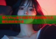 糖心Vlog金币会员专享福利揭秘与无限互动体验分享