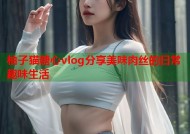 柚子猫糖心vlog分享美味肉丝的日常趣味生活