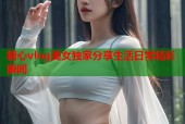 糖心vlog美女独家分享生活日常精彩瞬间