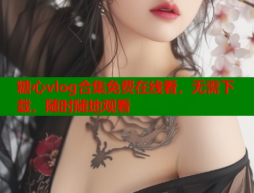 糖心vlog合集免费在线看，无需下载，随时随地观看  第2张