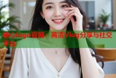 糖心logo官网：高清Vlog分享与社交平台