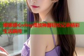 娜娜糖心vlog播放神器轻松记录精彩生活瞬间