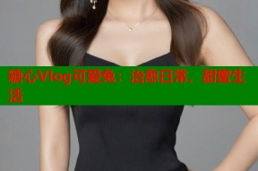 糖心Vlog可爱兔：治愈日常，甜蜜生活