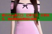 糖心vlog新入口：记录生活，分享快乐，随时随地观看精彩视频