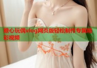 糖心玩偶vlog网页版轻松制作专属精彩视频