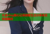 夫妻vlog糖心记录甜蜜生活分享真实幸福瞬间