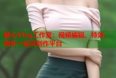 糖心Vlog工作室：视频编辑、特效、音乐一站式创作平台