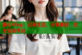 糖心Vlog：记录生活，分享美好，社交互动平台