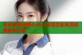 安安被老师糖心vlog资源合集高清观看教学分享