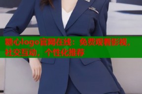 糖心logo官网在线：免费观看影视，社交互动，个性化推荐