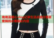 晚晚酱糖心vlog记录生活点滴分享甜蜜瞬间必看精彩内容