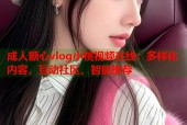 成人糖心vlog小桃视频在线：多样化内容，互动社区，智能推荐