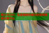 糖心VLOG：私密视频存储与创意短视频分享平台