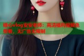 糖心vlog安安老师：高清福利视频免费看，无广告无限制