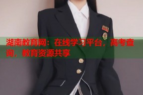 湖南教育网：在线学习平台，高考查询，教育资源共享