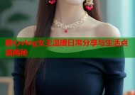 糖心vlog女主温暖日常分享与生活点滴揭秘