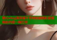 糖心vlog演员端午节特别篇精彩呈现精彩内容一网打尽