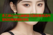 多乙糖心vlog破解版无限观看高清内容轻松畅享精彩体验