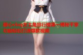 糖心vlog女主角排行榜第一揭秘平家功能轻松打造爆款视频