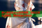 糖心唐伯虎vlog免费观看，轻松记录生活瞬间，随时随地分享快乐