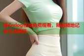 糖心vlog在线免费观看，随时随地记录生活瞬间
