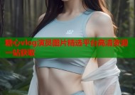 糖心vlog演员图片精选平台高清资源一站获取