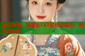 糖心纠缠，百度云TXT轻松记笔记，跨平台协作