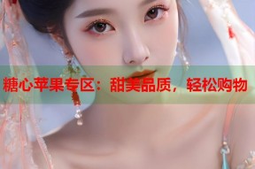 糖心苹果专区：甜美品质，轻松购物