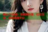 糖心TV官网：短视频分享、社交互动、实时直播平台
