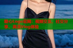 糖心Logo官网：视频交友、社交分享、高清Vlog体验