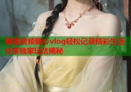 榴莲视频糖心vlog轻松记录精彩生活分享独家玩法揭秘