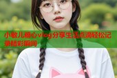 小敏儿糖心vlog分享生活点滴轻松记录精彩瞬间