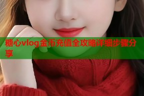 糖心vlog金币充值全攻略详细步骤分享