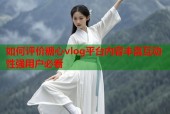 如何评价糖心vlog平台内容丰富互动性强用户必看