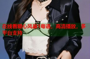 在线看糖心风暴1粤语，高清播放，多平台支持