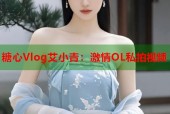 糖心Vlog艾小青：激情OL私拍视频