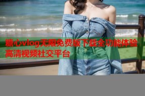 糖心vlog无限免费版下载全功能体验高清视频社交平台