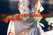 糖心vlog女演员图片精选高清展示轻松发现精彩内容