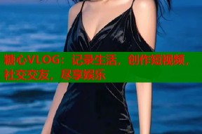 糖心VLOG：记录生活，创作短视频，社交交友，尽享娱乐