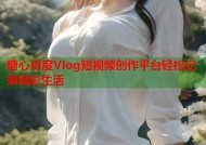 糖心百度Vlog短视频创作平台轻松记录精彩生活
