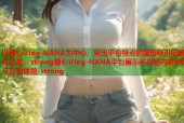 以糖心Vlog-NANA为中心，突出平台特点的简短吸引标题可以是：strong糖心Vlog-NANA平台展示多功能内容创作与互动体验-strong