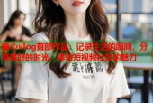 糖心vlog首部作品：记录生活的瞬间，分享美好的时光，体验短视频社区的魅力