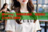 糖心vlog：穿旗袍秀美丽，短视频社区分享生活瞬间