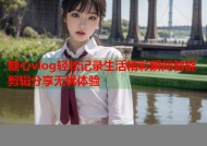 糖心vlog轻松记录生活精彩瞬间智能剪辑分享无忧体验