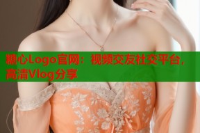 糖心Logo官网：视频交友社交平台，高清Vlog分享