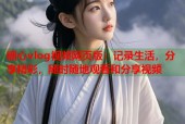 糖心vlog视频网页版：记录生活，分享精彩，随时随地观看和分享视频