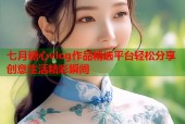 七月糖心vlog作品精选平台轻松分享创意生活精彩瞬间