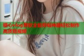 糖心vlog黄软全能剪辑神器轻松制作高质短视频