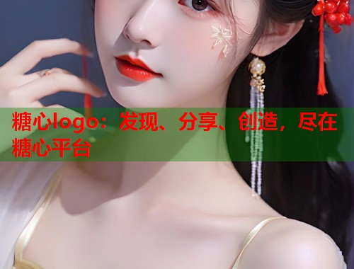 糖心logo：发现、分享、创造，尽在糖心平台  第2张