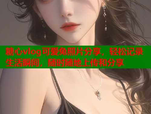 糖心vlog可爱兔照片分享，轻松记录生活瞬间，随时随地上传和分享  第1张